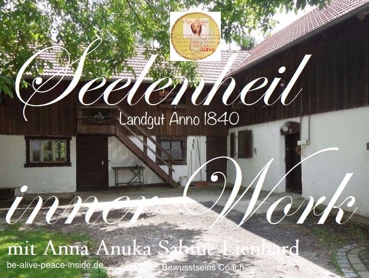 Anuka´s Seelenheil Landgut Praxis - Landgut Anno 1840 - Bewusstseins Coaching & Seelenheilarbeit - Berufsbildungszentrum - www.be-alive-peace-inside.de - Hüttenfeeling - Anna Anuka Sabine Lienhard - peace-inside-peace-inside.de 